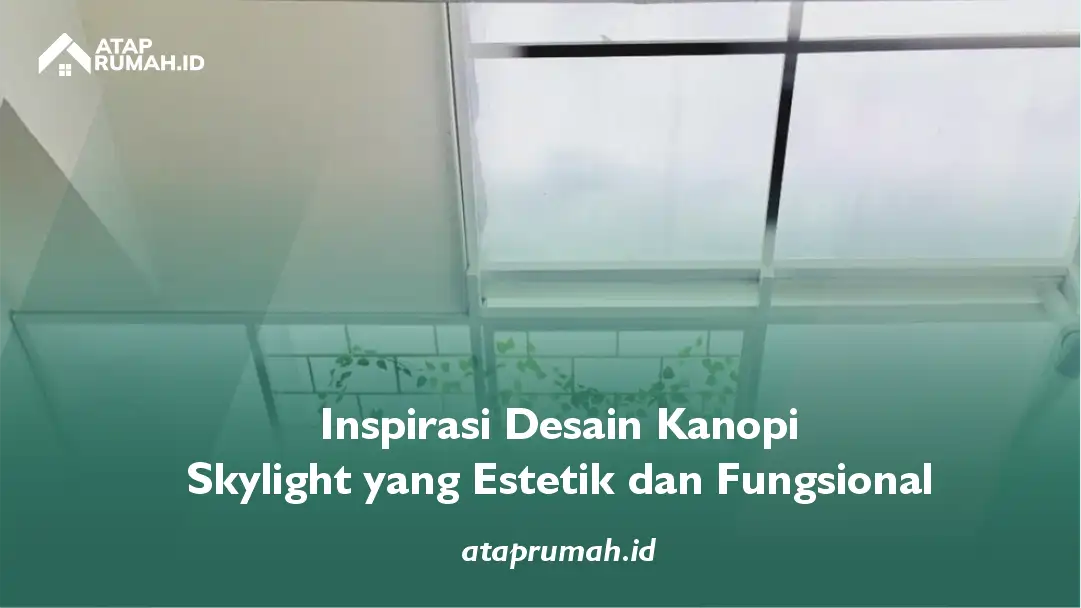 Inspirasi Desain Kanopi Skylight yang Estetik dan Fungsional