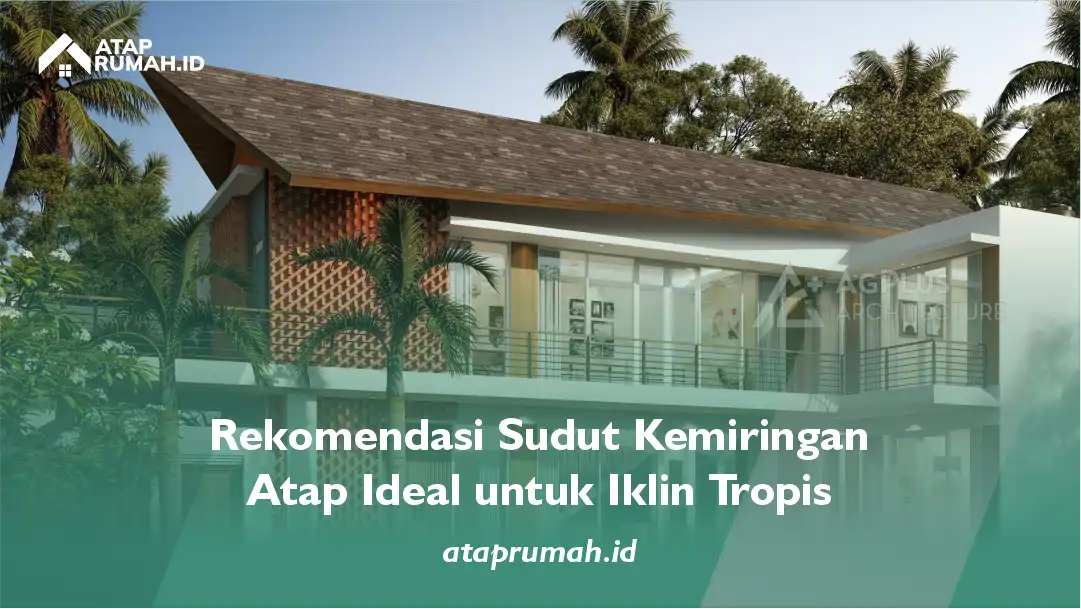 Rekomendasi Sudut Kemiringan Atap Ideal untuk Iklim Tropis