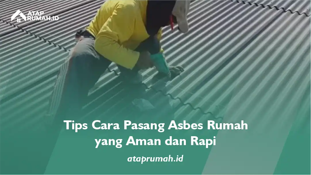 Tips Cara Pasang Asbes Rumah yang Aman dan Rapi