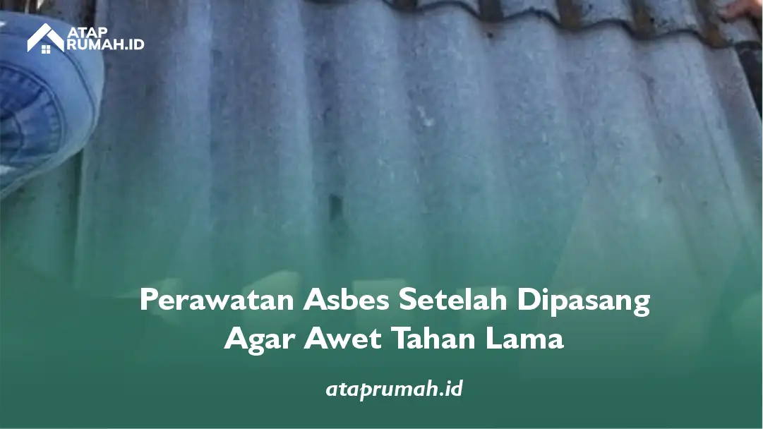Perawatan Asbes Setalh Dipasang Agar Awet Tahan Lama
