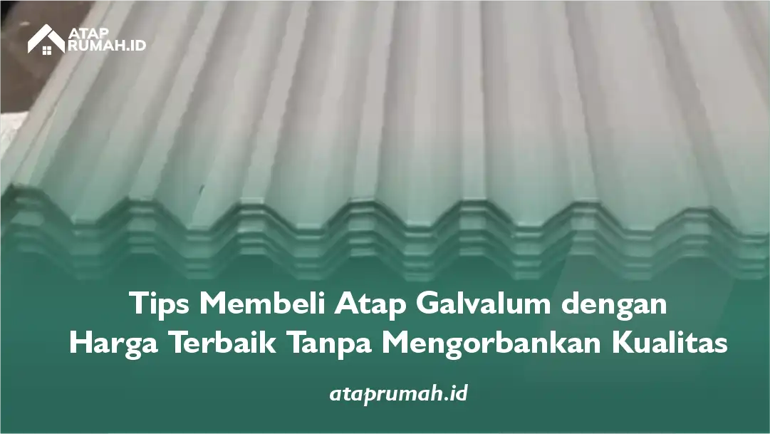 Tips Membeli Atap Galvalum dengan Harga Terbaik Tanpa Mengorbankan Kualitas
