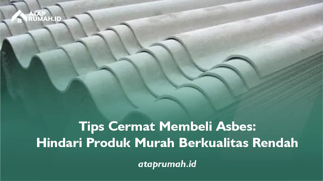 Tips Cermat Membeli Asbes: Hindari Produk Murah Berkualitas Rendah