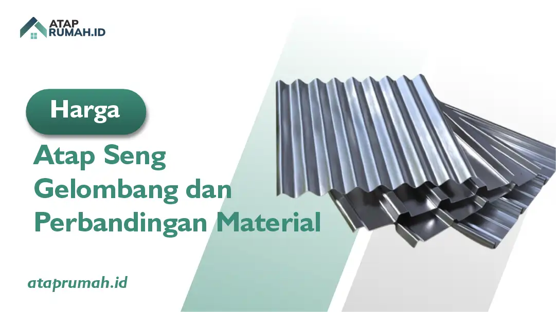 Harga Atap Seng Gelombang dan Perbandingan Material