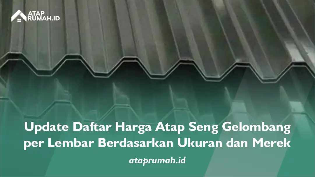 Update Daftar Harga Atap Seng Gelombang per Lembar Berdasarkan Ukuran dan Merek