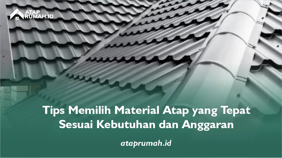 Tips Memilih Material Atap yang Tepat Sesuai Kebutuhan dan Anggaran
