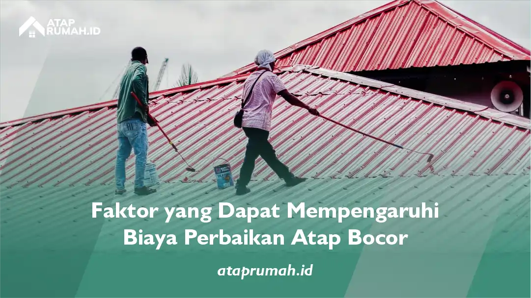 Faktor yang Dapat Mempengaruhi Biaya Perbaikan Atap Bocor