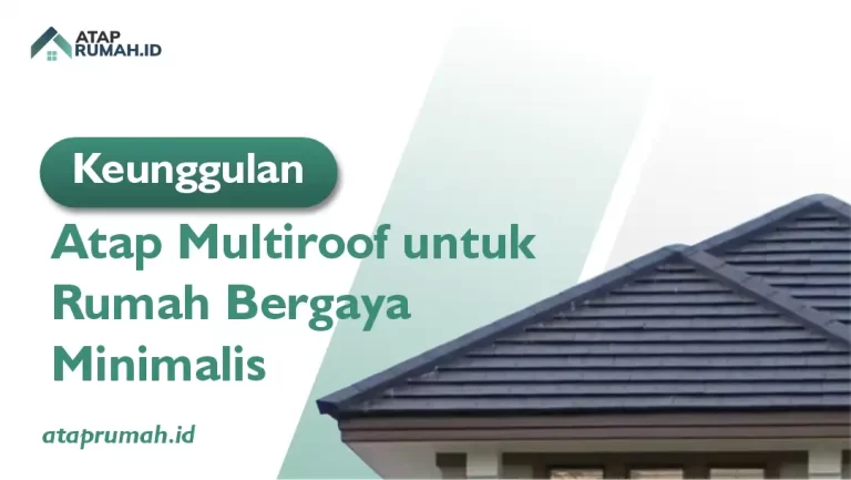Keunggulan Atap Multiroof untuk Rumah Bergaya Minimalis