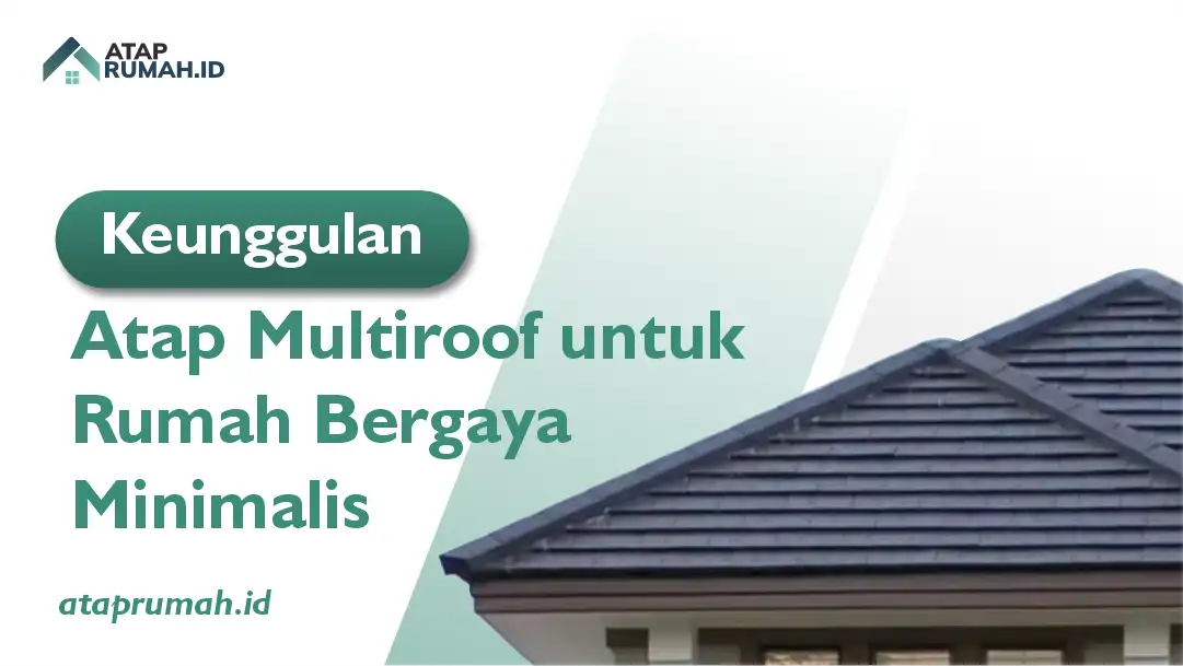 Keunggulan Atap Multiroof untuk Rumah Bergaya Minimalis