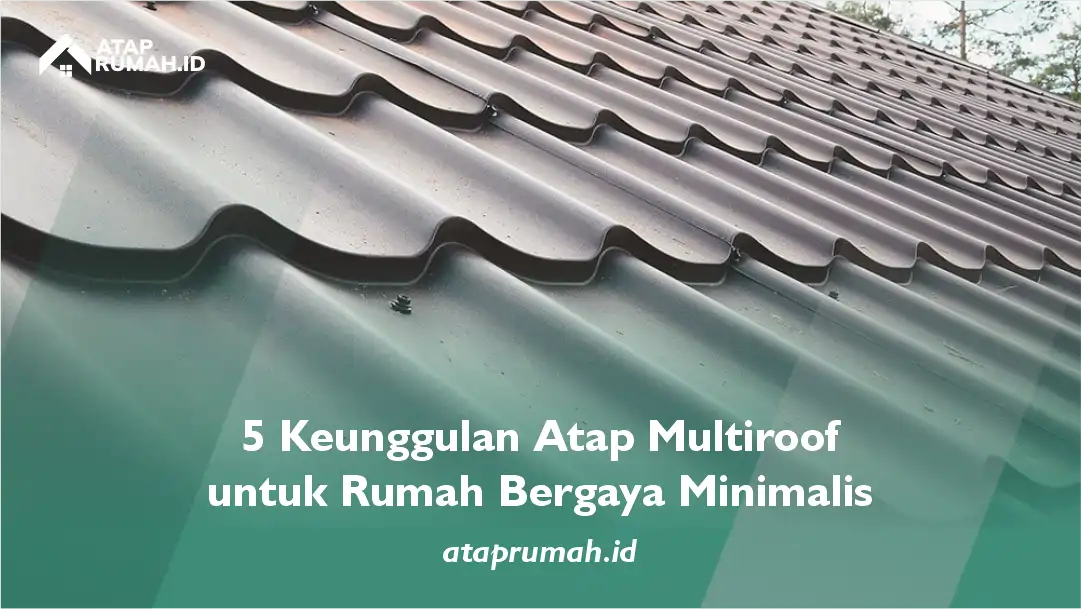 5 Keunggulan Atap Multiroof untuk Rumah Bergaya Minimalis