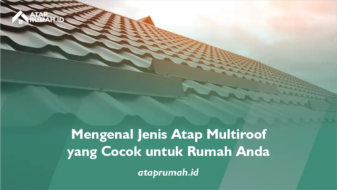 Mengenal Jenis Atap Multiroof yang Cocok Untuk Rumah Anda