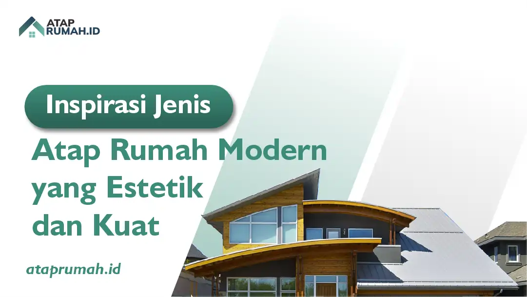 Inspirasi Jenis Atap Rumah Modern yang Estetik dan Kuat