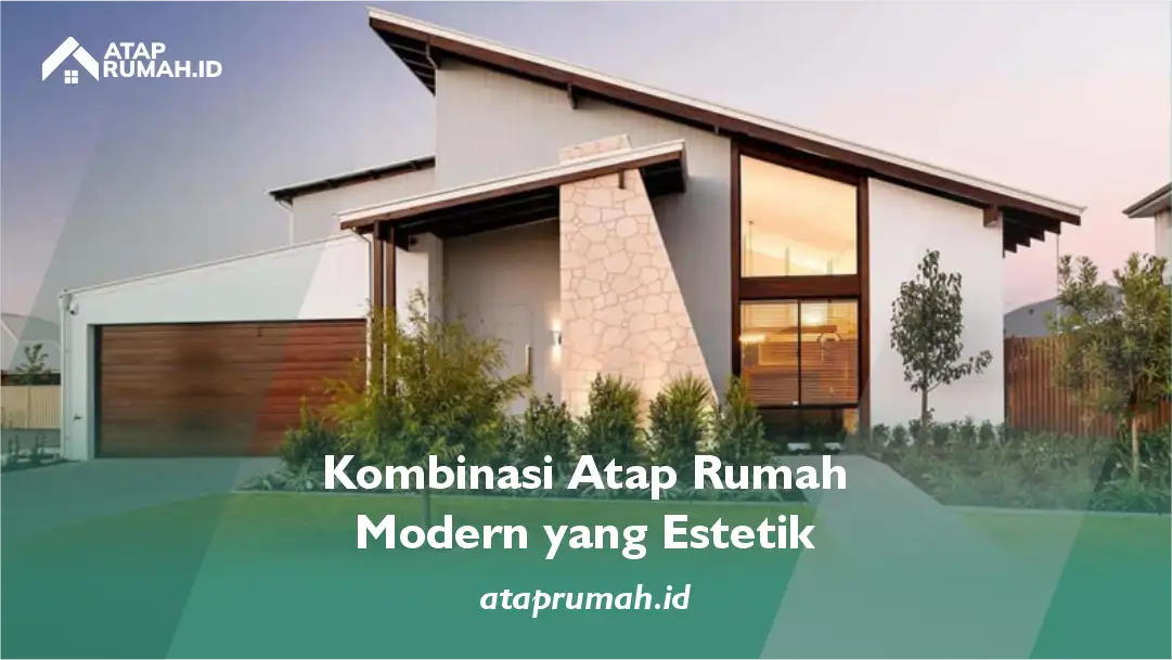 Kombinasi Atap Rumah Modern yang Estetik