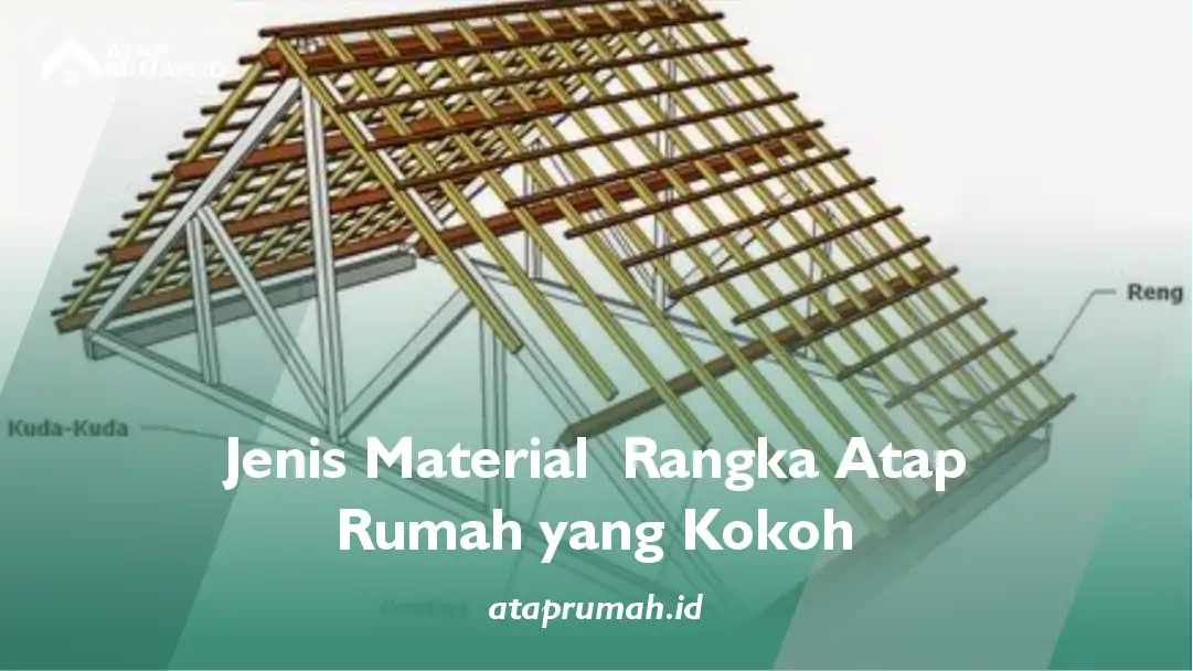 Jenis Material Rangka Atap Rumah yang Kokoh
