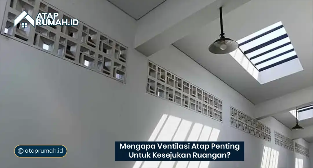Mengapa Ventilasi Atap Penting untuk Kesejukan Ruangan?