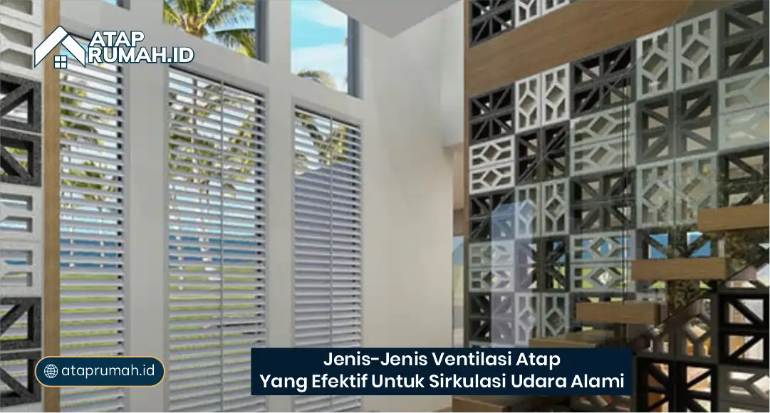 Jenis-Jenis Ventilasi Atap yang Efektif untuk Sirkulasi Udara Alami