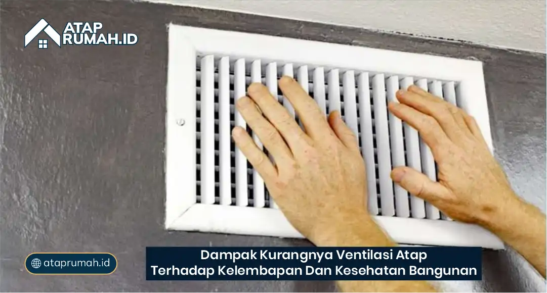 Dampak Kurangnya Ventilasi Atap terhadap Kelembapan dan Kesehatan Bangunan