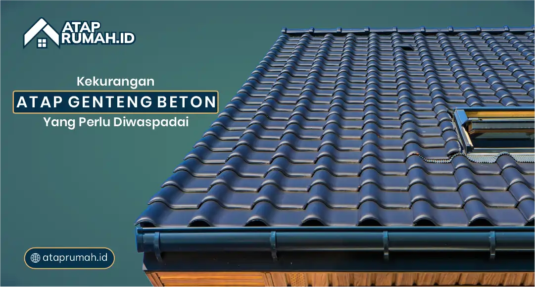 Kekurangan Atap Genteng Beton yang Perlu Diwaspadai