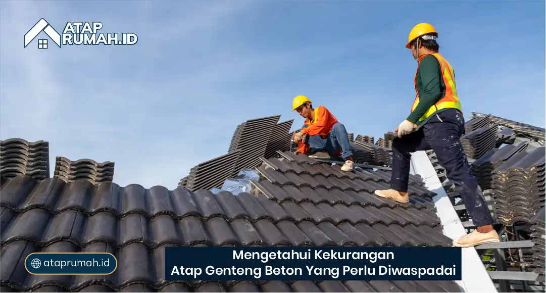 Mengetahui Kekurangan Atap Genteng Beton yang Perlu Diwaspadai