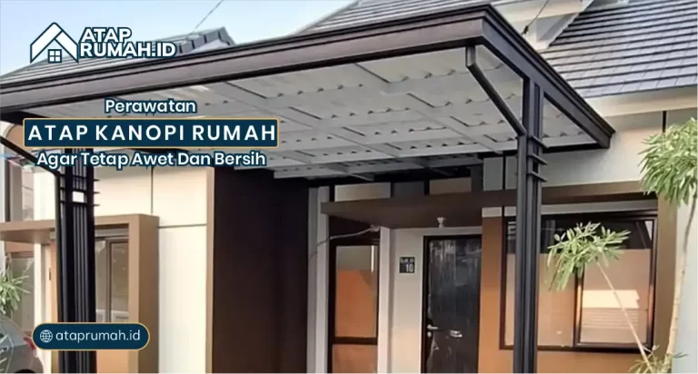 Perawatan Atap Kanopi Rumah Agar Tetap Awet dan Bersih