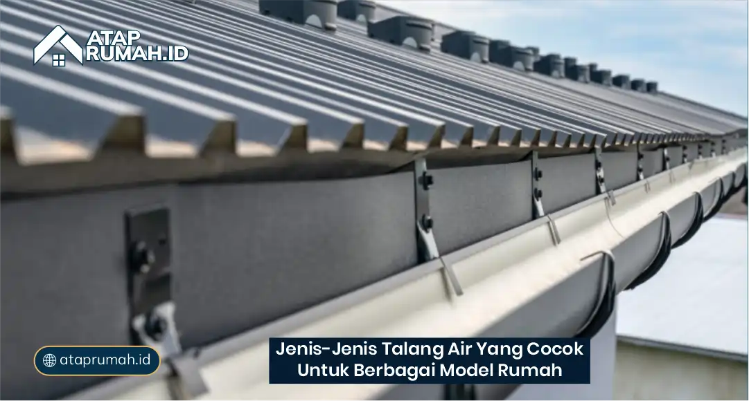 Jenis-Jenis Talang Air yang Cocok untuk Berbagai Model Rumah