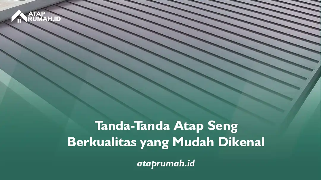 Tanda-Tanda Atap Seng Berkualitas yang Mudah Dikenali