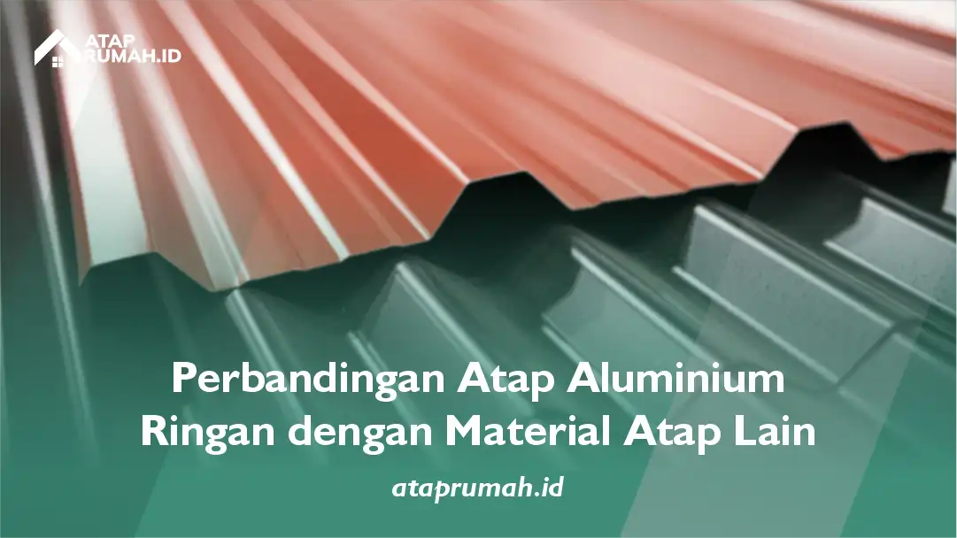 Perbandingan Atap Aluminium Ringan dengan Material Atap Lain