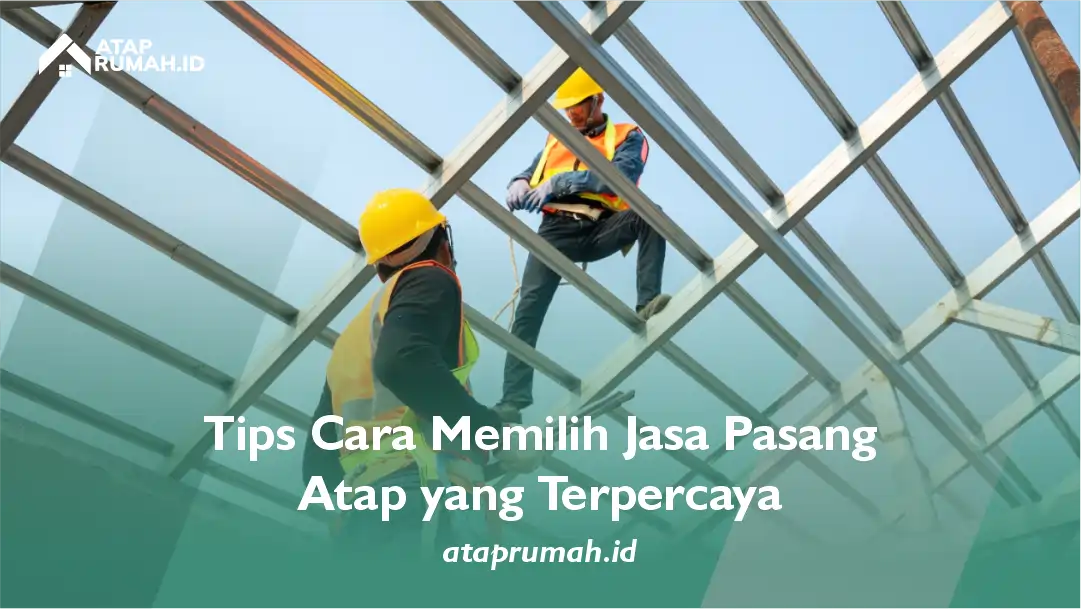 Tips Cara Memilih Jasa Pasang Atap yang Terpercaya