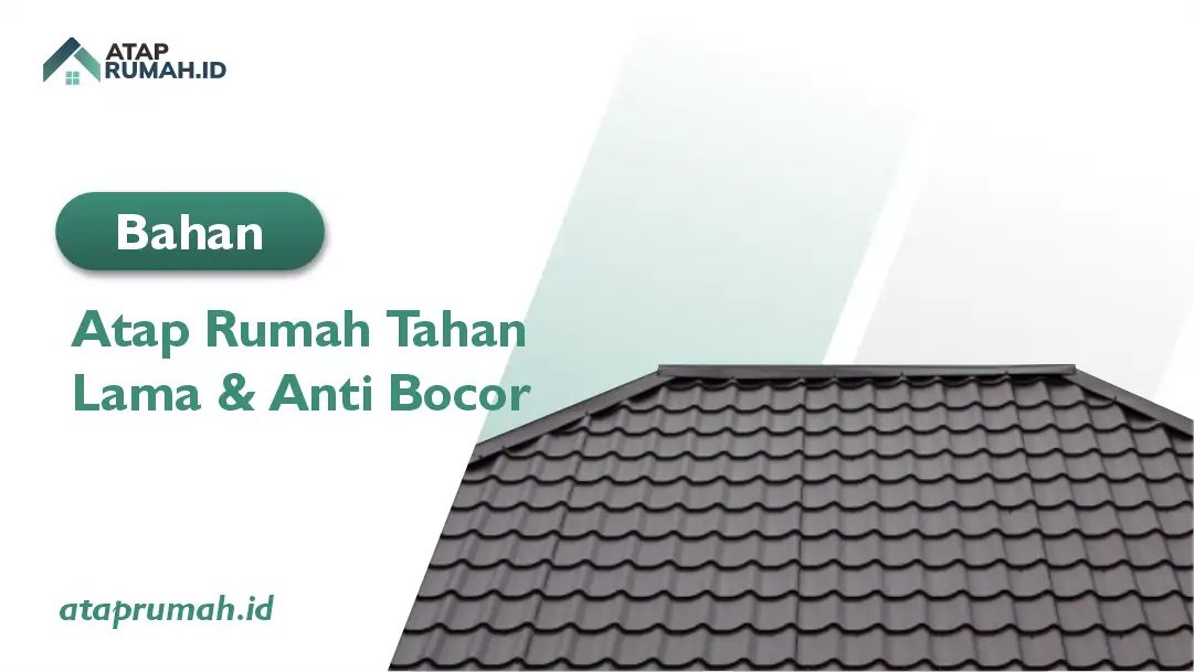 Bahan Atap Rumah Tahan Lama dan Anti Bocor