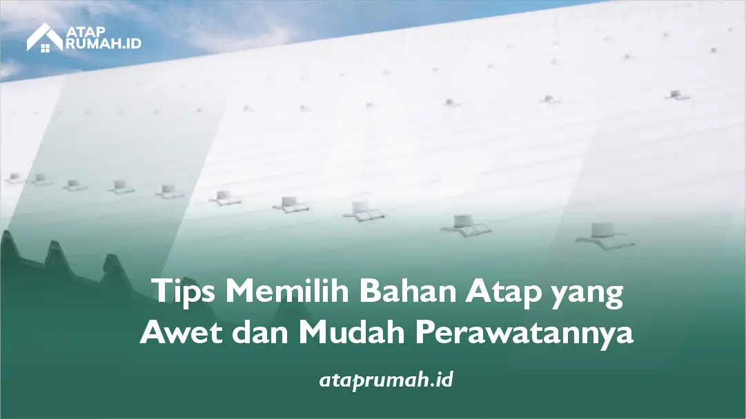 Tips Memilih Bahan Atap yang Awet dan Mudah Perawatannya
