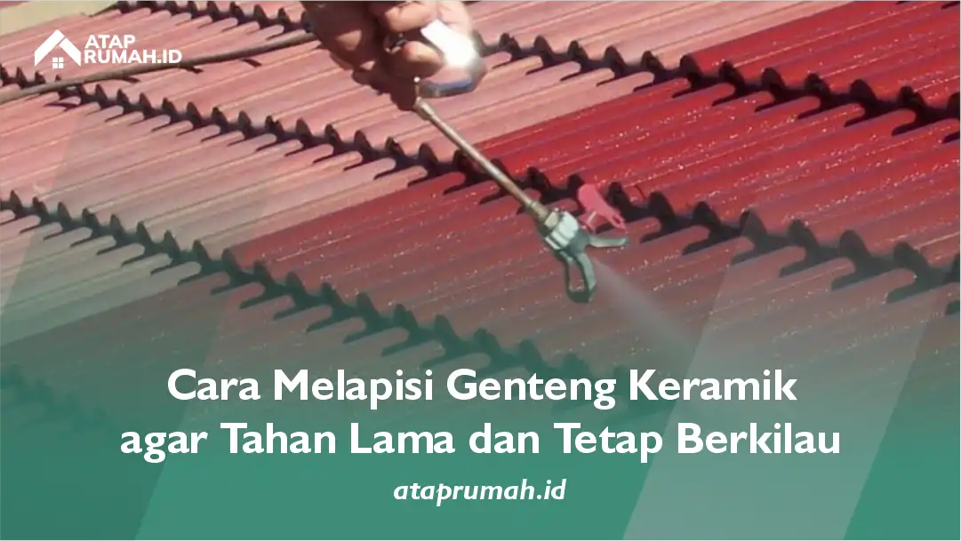 Cara Melapisi Genteng Keramik agar Tahan Lama dan Tetap Berkilau