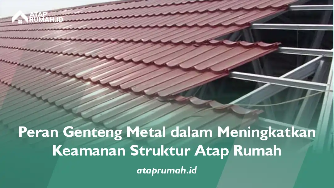 Peran Genteng Metal dalam Meningkatkan Keamanan Struktur Atap Rumah