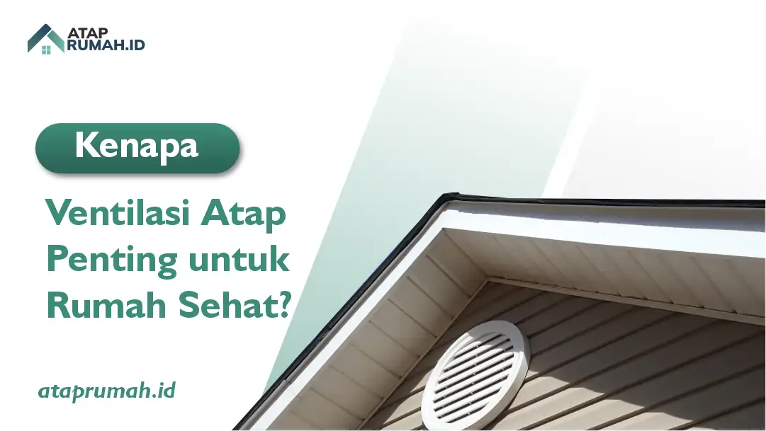 Kenapa Ventilasi Atap Penting untuk Rumah Sehat