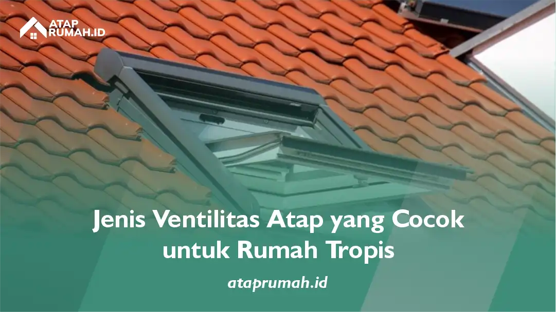 Jenis Ventilitas Atap yang Cocok untuk Rumah Tropis