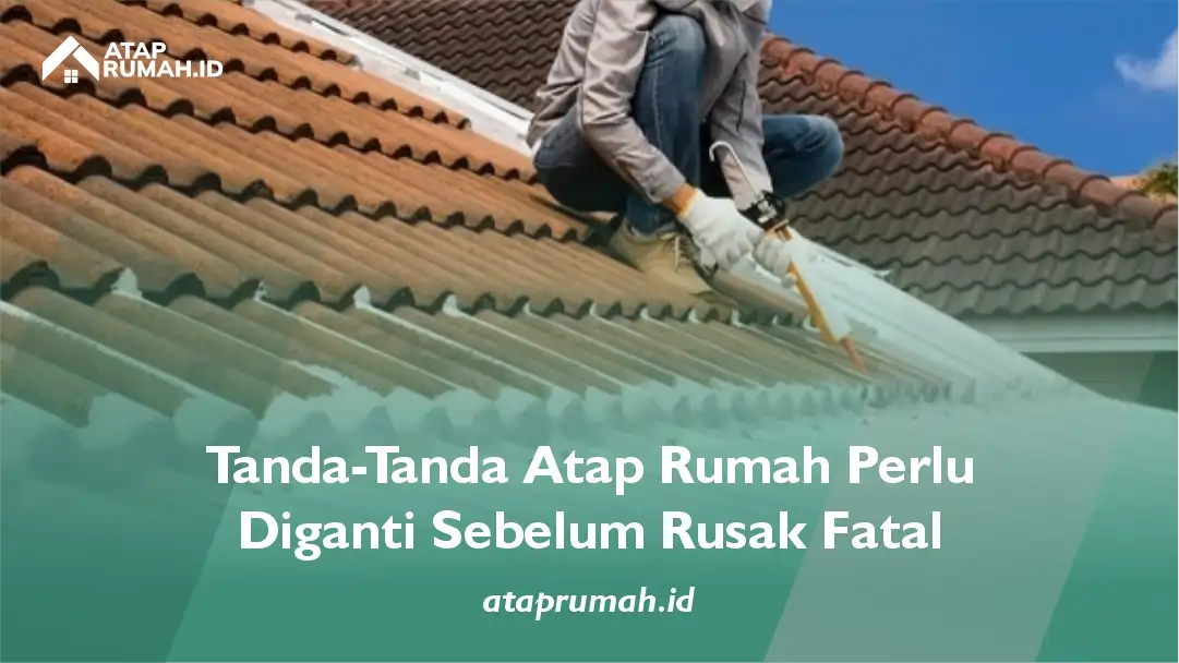 Tanda-Tanda Atap Rumah Perlu Diganti Sebelum Rusak Fatal