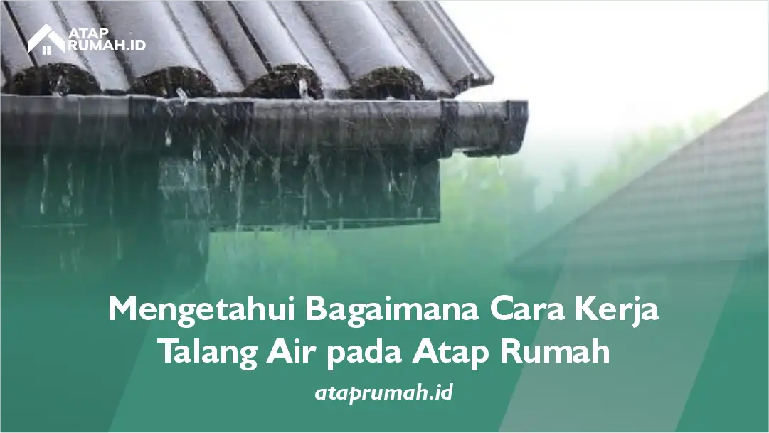 Mengetahui Bagaimana Cara Kerja Talang Air pada Atap Rumah