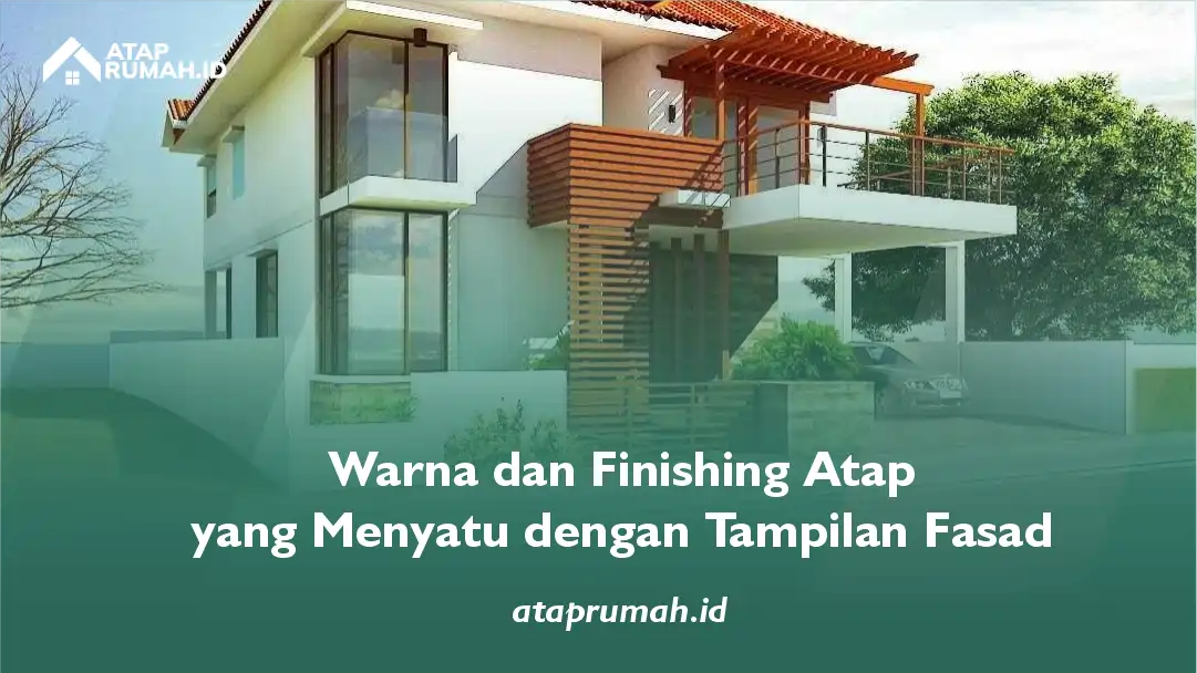 Warna dan Finishing Atap yang Menyatu dengan Tampilan Fasad