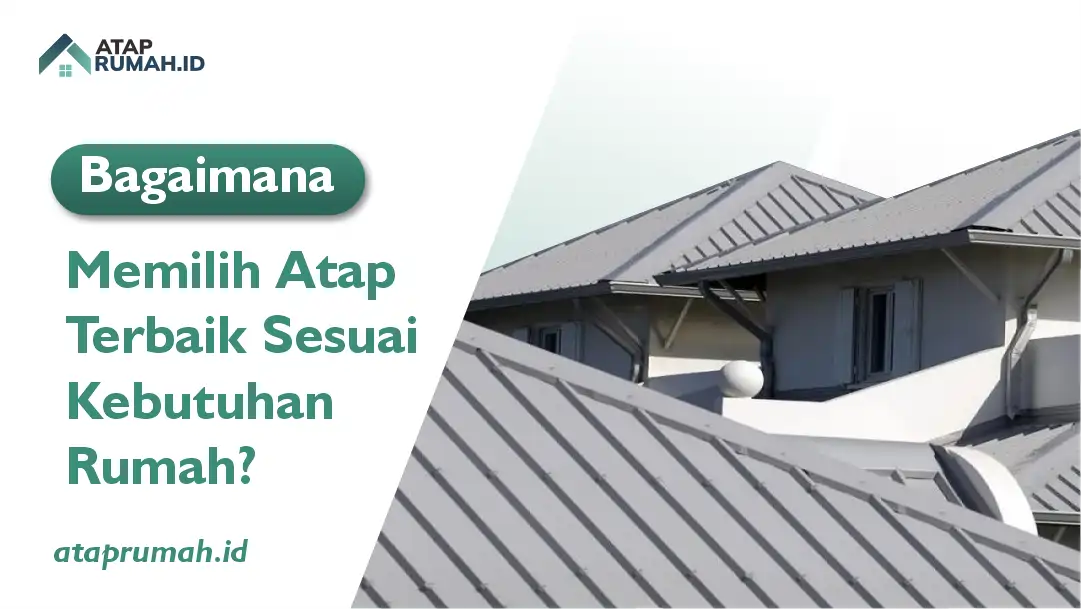 Bagaimana Memilih Atap Terbaik Sesuai Kebutuhan Rumah?