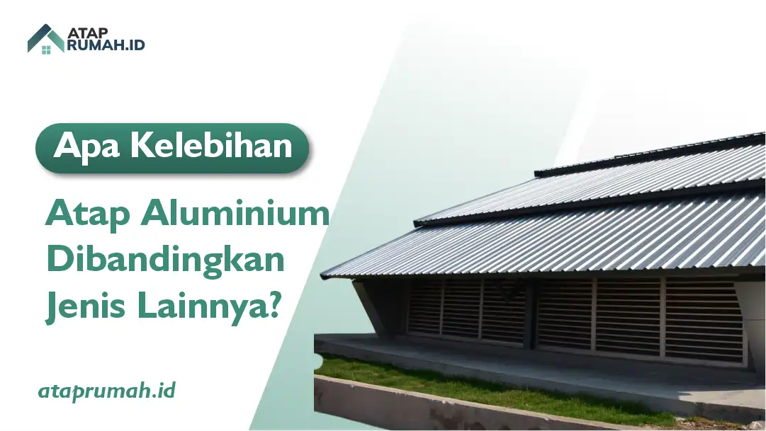 Apa Kelebihan Atap Alumunium Dibandingkan Jenis Lainnya