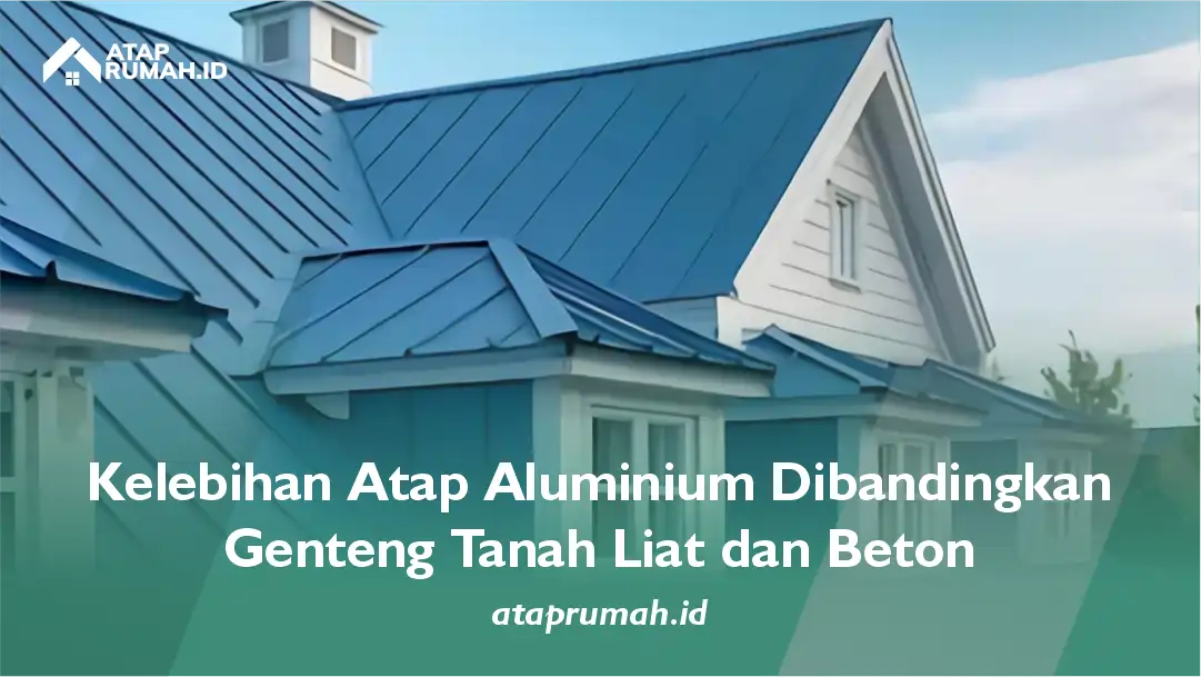 Kelebihan Atap Aluminium Dibandingkan Genteng Tanah Liat dan Beton