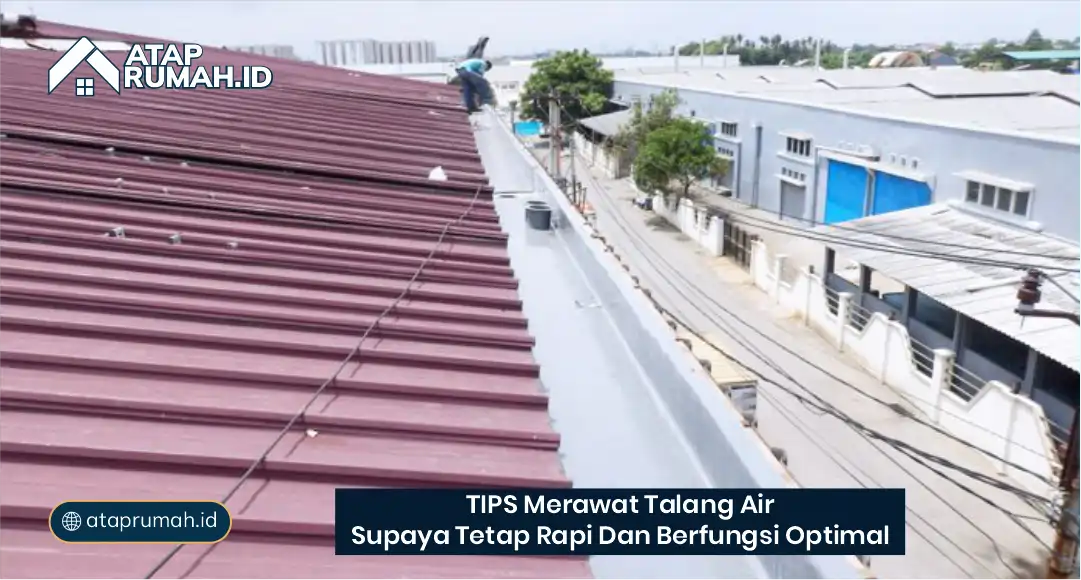 Tips Merawat Talang Air Supaya Tetap Rapi dan Berfungsi Optimal