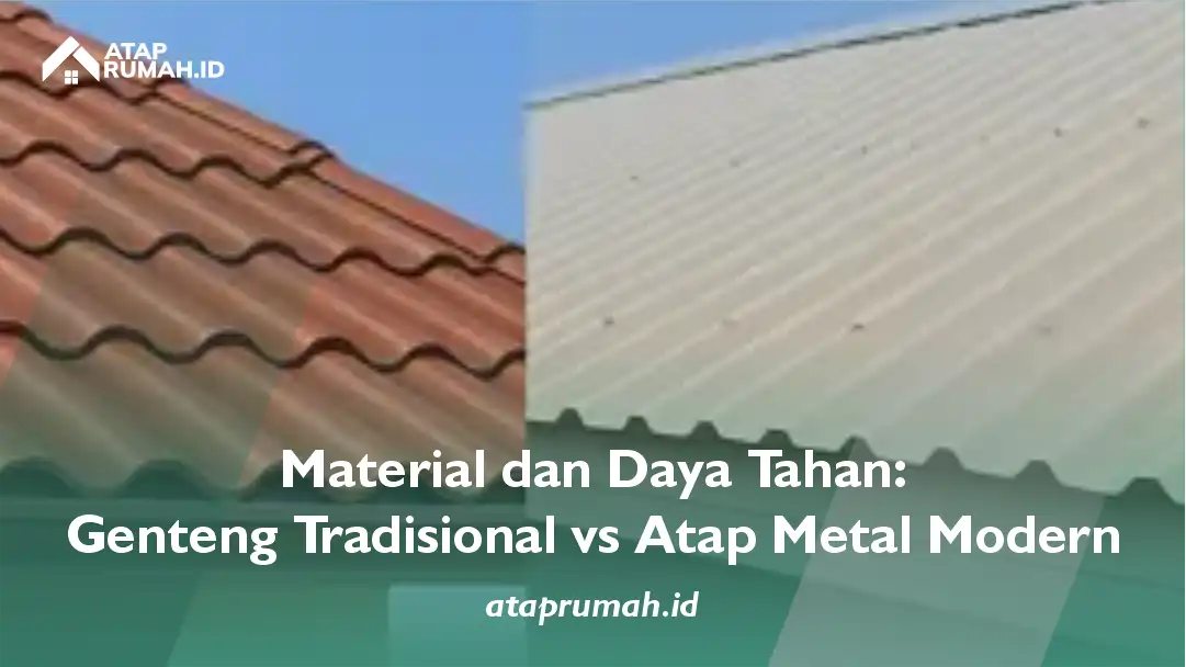 Material dan Daya Tahan: Genteng Tradisional vs Atap Metal Modern