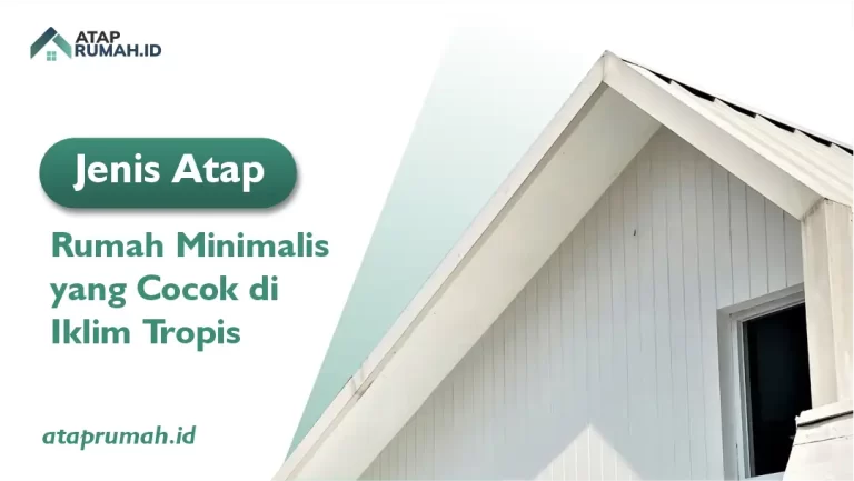 Jenis Atap Rumah Minimalis yang Cocok di Iklim Tropis