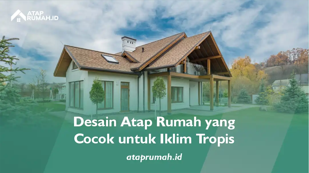 Desain Atap Rumah yang Cocok Untuk Iklim Tropis