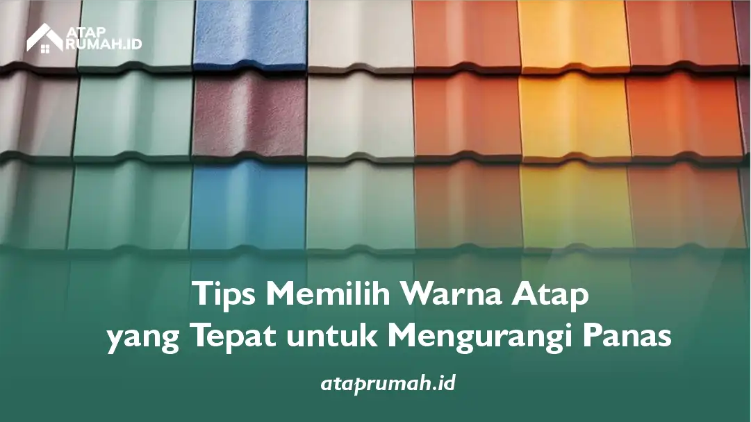 Tips Memilih Warna Atap yang Tepat untuk Mengurangi Panas