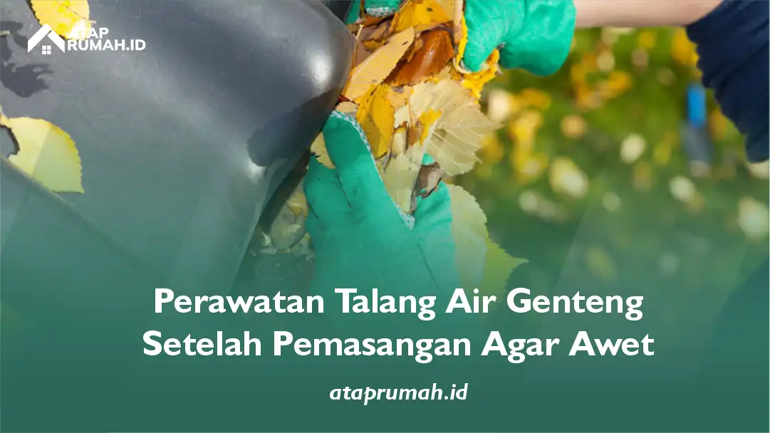 Perawatan Talang Air Genteng Setelah Pemasangan Agar Awet