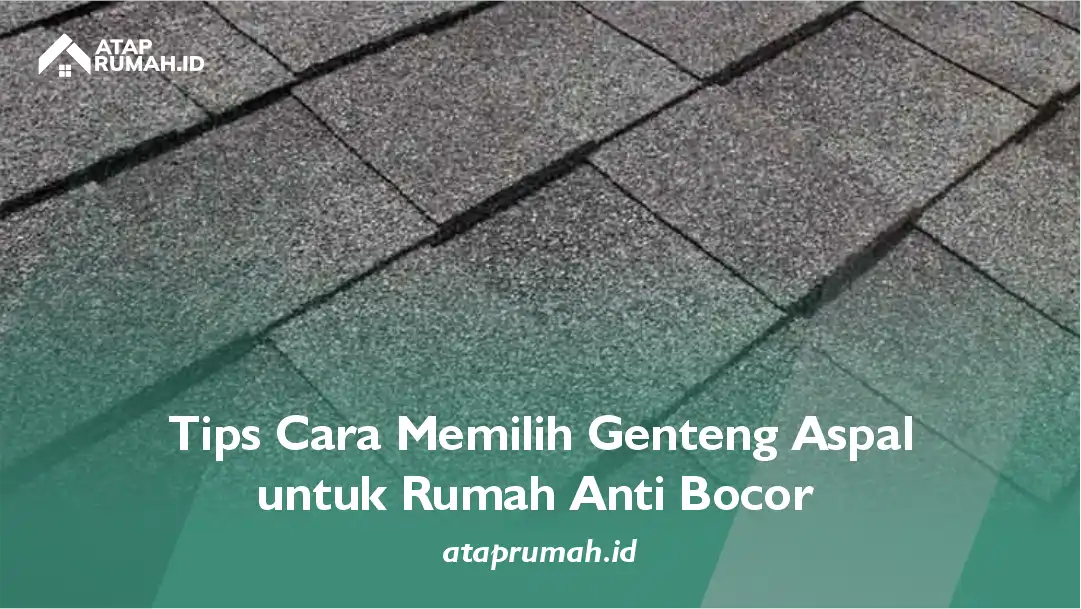 Tips Cara Memilih Genteng Aspal untuk Rumah Anti Bocor