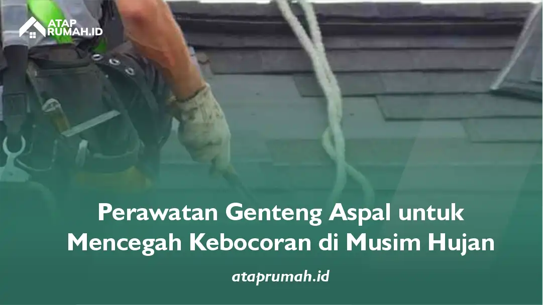 Perawatan Genteng Aspal untuk Mencegah Kebocoran di Musim Hujan