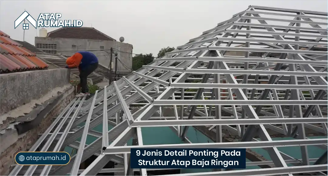 9 Jenis Detail Penting pada Struktur Atap Baja Ringan