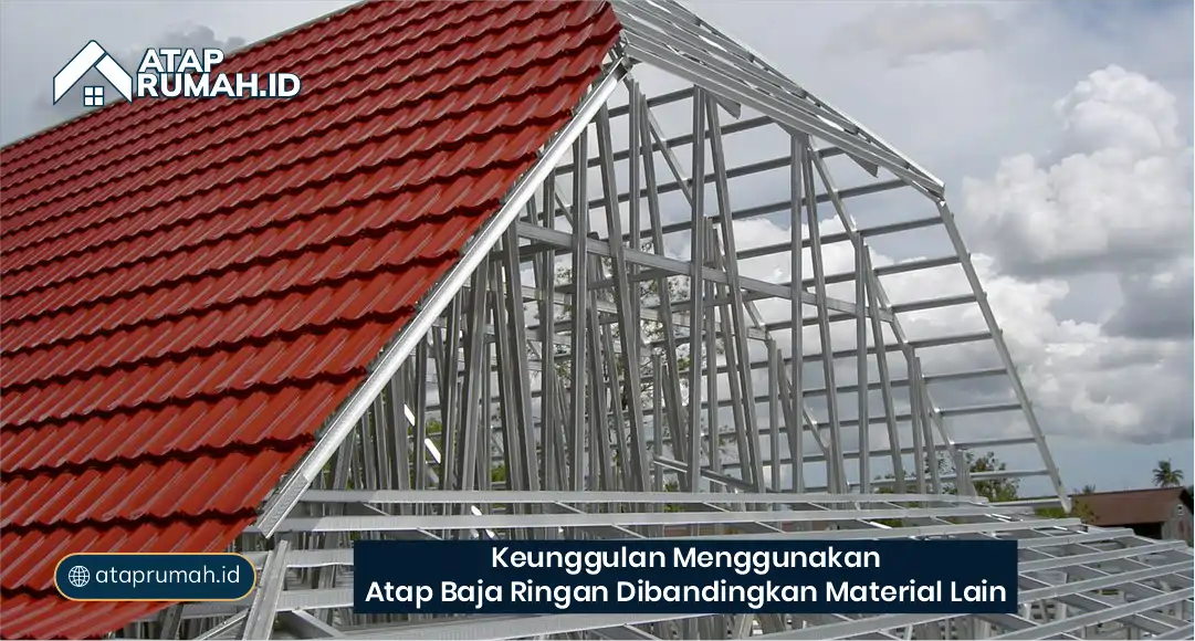 Keunggulan Menggunakan Atap Baja Ringan Dibanding Material Lain