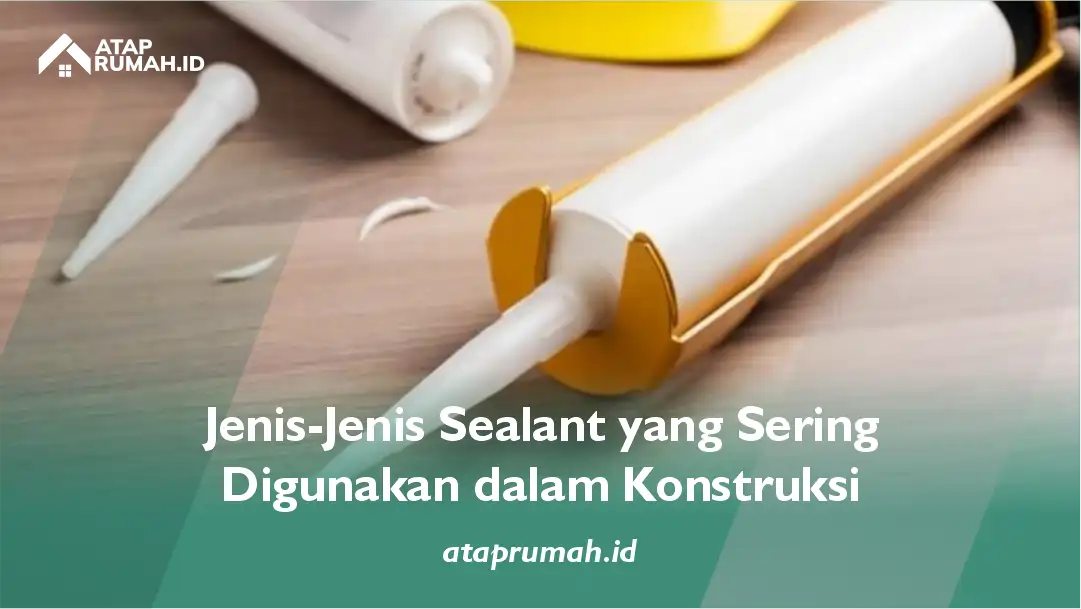 Jenis-Jenis Sealant yang Sering Digunakan dalam Konstruksi